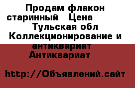 Продам флакон старинный › Цена ­ 2 000 - Тульская обл. Коллекционирование и антиквариат » Антиквариат   
